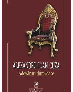 Alexandru Ioan Cuza. Adevaruri dureroase