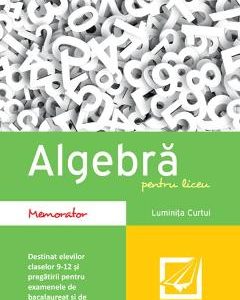 Algebra pentru liceu - Memorator - Luminita Curtui