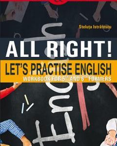 All Right! Let's Practise English. Workbook for 5th and 6th formers - Steluta Istratescu