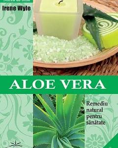 Aloe vera. Remediu natural pentru sanatate - Irene Wyle