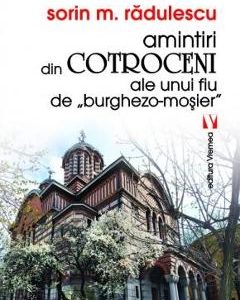Amintiri din Cotroceni ale unui fiu de burghezo-mosier - Sorin M. Radulescu