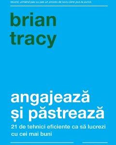 Angajeaza si pastreaza - Brian Tracy