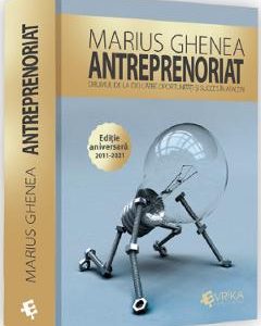 Antreprenoriat. Drumul de la idei catre oportunitati si succes in afaceri - Marius Ghenea
