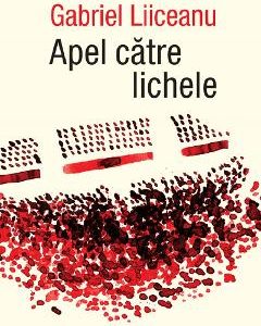 Apel catre lichele - Gabriel Liiceanu
