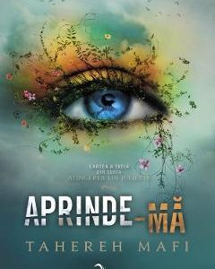 Aprinde-ma. Seria Atingerea lui Juliette Vol.3 - Tahereh Mafi