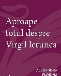 Aproape totul despre Virgil Ierunca - Alexandra Florina Manescu
