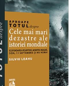 Aproape totul despre cele mai mari dezastre ale istoriei mondiale - Silviu Leahu