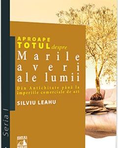 Aproape totul despre marile averi ale lumii - Silviu Leahu