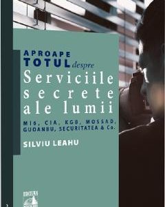 Aproape totul despre serviciile secrete ale lumii - Silviu Leahu