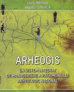 Arheogis. Un sistem integrat de manageriere a patrimoniului arheologic national - Dorel Micle