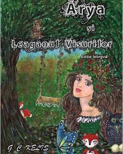 Arya si Leaganul Visurilor. Arya and the Swing of Dreams - G.C. Kelis