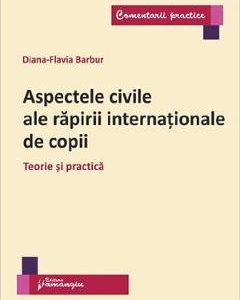 Aspectele civile ale rapirii internationale de copii - Diana-Flavia Barbur