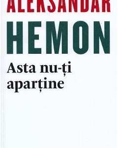 Asta nu-ti apartine / Parintii mei: O introducere - Aleksandar Hemon