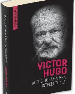 Autobiografia mea intelectuala - Victor Hugo