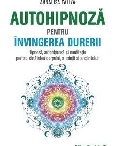 Autohipnoza pentru invingerea durerii - Annalisa Faliva