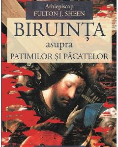 Biruinta asupra patimilor si pacatelor - Fulton J. Sheen