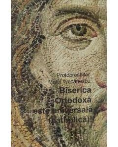 Biserica ortodoxa este universala - Matei Vulcanescu