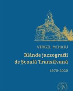 Blande jazzografii de Scoala Transilvana 1970-2020 - Virgul Mihaiu