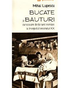 Bucate si bauturi cunoscute de taranii romani la inceputul secolului XX - Mihai Lupescu