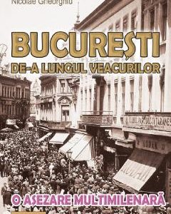 Bucuresti de-a lungul veacurilor - Nicolae Gheorghiu