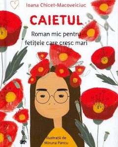 Caietul. Roman mic pentru fetitele care cresc mari - Ioana Chicet-Macoveiciuc
