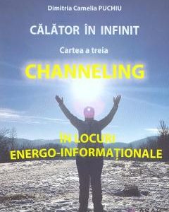 Calator in infinit. Cartea a treia: Channeling - Dimitria Camelia Puchiu
