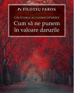 Calatoria autodescoperirii. Cum sa ne punem in valoare darurile - Filoteu Faros