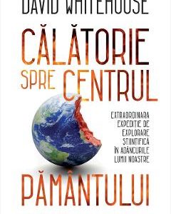 Calatorie spre centrul Pamantului - David Whitehouse