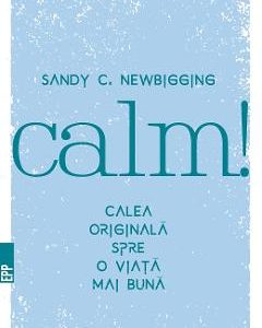 Calm! Calea originala spre o viata mai buna - Sandy C. Newb
