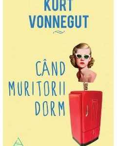 Cand muritorii dorm - Kurt Vonnegut