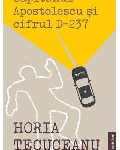 Capitanul Apostolescu si Cifrul D237 - Horia Tecuceanu