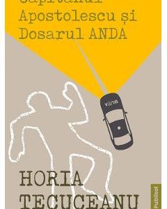Capitanul Apostolescu si dosarul Anda - Horia Tecuceanu