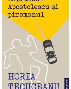 Capitanul Apostolescu si piromanul - Horia Tecuceanu