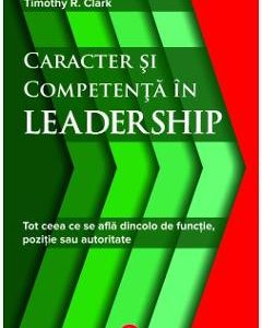 Caracter si competenta in leadership - Timothy R. Clark