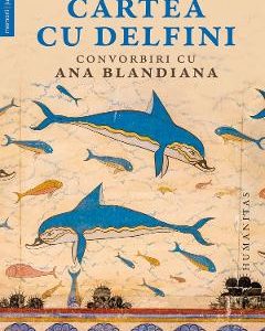 Cartea cu delfini. Convorbiri cu Ana Blandiana - Serenela Ghiteanu