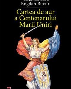 Cartea de aur a Centenarului Marii Uniri - Bogdan Bucur