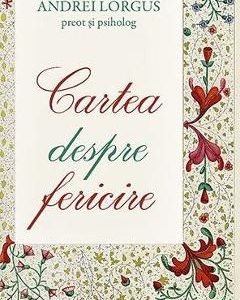 Cartea despre fericire - Andrei Lorgus