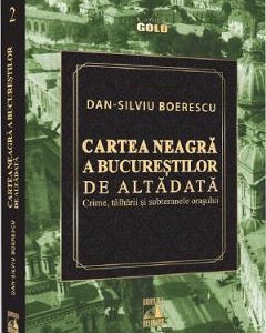Cartea neagra a Bucurestilor de altadata - Dan-Silviu Boerescu