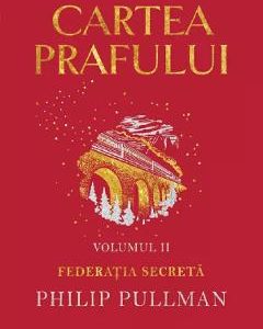Cartea prafului Vol.2: Federatia secreta - Philip Pullman