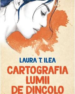 Cartografia lumii de dincolo - Laura T. Ilea