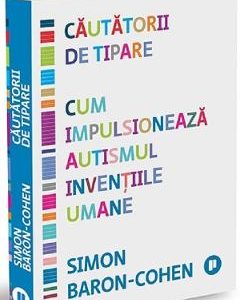 Cautatorii de tipare. Cum impulsioneaza autismul inventiile umane - Simon Baron-Cohen