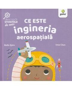 Ce este ingineria aerospatiala. Descopar stiintele de mic - Ruth Spiro