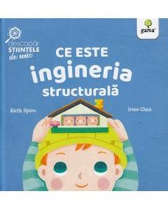 Ce este ingineria structurala. Descopar stiintele de mic - Ruth Spiro