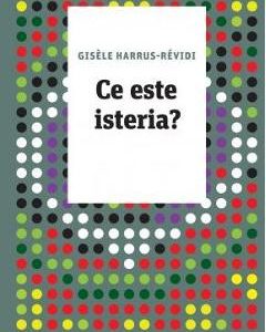 Ce este isteria? - Gisele Harrus-Revidi
