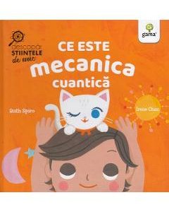 Ce este mecanica cuantica. Descopar stiintele de mic - Ruth Spiro