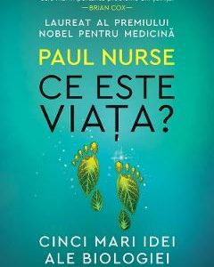 Ce este viata? Cinci mari idei ale biologiei - Paul Nurse
