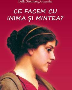 Ce facem cu inima si mintea? - Delia Steinberg Guzman