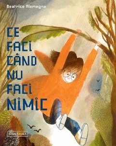 Ce faci cand nu faci nimic - Beatrice Alemagna