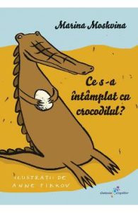 Ce s-a intamplat cu crocodilul? - Marina Moskvina, Carti Pentru Copii