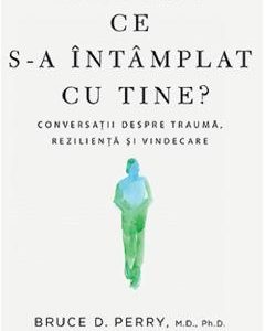 Ce s-a intamplat cu tine? - Dr. Bruce D. Perry